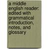 a Middle English Reader: Edited with Grammatical Introduction, Notes, and Glossary by Oliver Farrar Emerson
