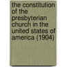 the Constitution of the Presbyterian Church in the United States of America (1904) by Presbyterian Church in the U.S.a.
