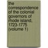 the Correspondence of the Colonial Governors of Rhode Island, 1723-1775 (Volume 1) by Rhode Island. Governor