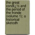 the Great Condï¿½ and the Period of the Fronde (Volume 1); a Historical Sketcdh