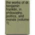 the Works of Dr. Benjamin Franklin, in Philosophy, Politics, and Morals (Volume 1)