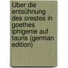 Über Die Entsühnung Des Orestes in Goethes Iphigenie Auf Tauris (German Edition) door Kanzow Georg