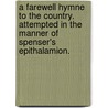 A Farewell Hymne to the Country. Attempted in the manner of Spenser's Epithalamion. by Robert Potter