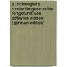 A. Schwegler's Romische Geschichte Fortgefuhrt Von Octavius Clason (German Edition) door Schwegler'S. A