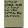 Across the Atlantic. Letters from France, Switzerland, Germany, Italy, and England. door Charles H. Haeseler