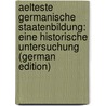 Aelteste Germanische Staatenbildung: Eine Historische Untersuchung (German Edition) by Erhardt Louis