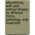Albuminuria, with and Without Dropsy: Its Different Forms, Pathology, and Treatment