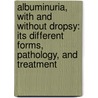 Albuminuria, with and Without Dropsy: Its Different Forms, Pathology, and Treatment door George Harley