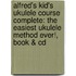 Alfred's Kid's Ukulele Course Complete: The Easiest Ukulele Method Ever!, Book & Cd