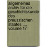 Allgemeines Archiv Für Die Geschichtskunde Des Preuszischen Staates ..., Volume 17 door Onbekend