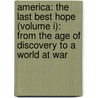 America: The Last Best Hope (Volume I): From The Age Of Discovery To A World At War door William J. Bennett
