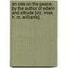 An Ode on the Peace. By the author of Edwin and Eltrude [viz. Miss H. M. Williams]. door Onbekend