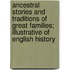 Ancestral Stories and Traditions of Great Families; Illustrative of English History