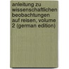 Anleitung Zu Wissenschaftlichen Beobachtungen Auf Reisen, Volume 2 (German Edition) door Neumayer G