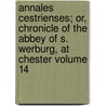 Annales Cestrienses; Or, Chronicle of the Abbey of S. Werburg, at Chester Volume 14 door Record Society for the Publica Cheshire