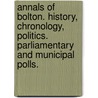 Annals of Bolton. History, chronology, politics. Parliamentary and municipal polls. door James Clegg