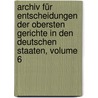 Archiv Für Entscheidungen Der Obersten Gerichte In Den Deutschen Staaten, Volume 6 by Johann Adam Seuffert
