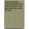 Astronomische Undulationstheorie, Oder, Die Lehre Von Der Aberration Des Lichtes... door Eduard Ketteler