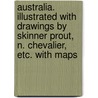 Australia. Illustrated with drawings by Skinner Prout, N. Chevalier, etc. With maps door Edwin Carton Booth