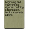 Beginning and Intermediate Algebra: Building a Foundation, Books a la Carte Edition by Paula Mckenna