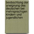 Beobachtung der Aneignung des Deutschen bei mehrsprachigen Kindern und Jugendlichen