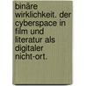Binäre Wirklichkeit. Der Cyberspace in Film und Literatur als digitaler Nicht-Ort. door Stefan Philipp