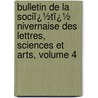 Bulletin De La Sociï¿½Tï¿½ Nivernaise Des Lettres, Sciences Et Arts, Volume 4 door Scienc Soci T. Niverna