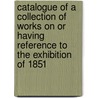 Catalogue of a Collection of Works on or Having Reference to the Exhibition of 1851 by Sir Charles Wentworth Dilke