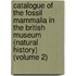 Catalogue of the Fossil Mammalia in the British Museum (Natural History) (Volume 2)