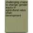 Challenging Chains to Change: Gender Equity in Agricultural Value Chain Development