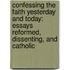 Confessing the Faith Yesterday and Today: Essays Reformed, Dissenting, and Catholic