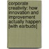 Corporate Creativity: How Innovation and Improvement Actually Happen [With Earbuds]