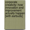 Corporate Creativity: How Innovation and Improvement Actually Happen [With Earbuds] door Sam Stern