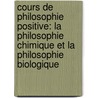 Cours De Philosophie Positive: La Philosophie Chimique Et La Philosophie Biologique door Auguste Comte