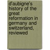 D'Aubigne's  History of the Great Reformation in Germany and Switzerland,  Reviewed door M.J. (Martin John) Spalding