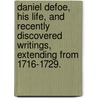 Daniel Defoe, His Life, and Recently Discovered Writings, Extending from 1716-1729. door William Lee