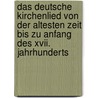 Das Deutsche Kirchenlied Von Der Altesten Zeit Bis Zu Anfang Des Xvii. Jahrhunderts by Wackernagel Philipp