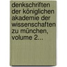 Denkschriften Der Königlichen Akademie Der Wissenschaften Zu München, Volume 2... by Königlich Bayerische Akademie Der Wissenschaften
