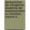 Denkschriften Der Königlichen Akademie Der Wissenschaften Zu München, Volume 4... by Königlich Bayerische Akademie Der Wissenschaften