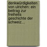 Denkwürdigkeiten Von Ulrichen: Ein Beitrag Zur Freiheits Geschichte Der Schweiz... by Paul Am-Herd