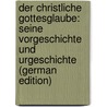 Der Christliche Gottesglaube: Seine Vorgeschichte Und Urgeschichte (German Edition) door Holtzmann Oskar