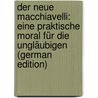 Der neue Macchiavelli: eine praktische Moral für die Ungläubigen (German Edition) door Buchholz Friedrich