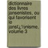 Dictionnaire Des Livres Jansenistes, Ou Qui Favorisent Le Jansï¿½Nisme, Volume 3