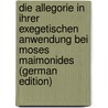 Die Allegorie In Ihrer Exegetischen Anwendung Bei Moses Maimonides (German Edition) by Goldberger Philipp