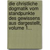 Die Christliche Dogmatik Vom Standpunkte Des Gewissens Aus Dargestellt, Volume 1... by Daniel Schenkel