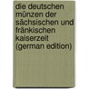 Die Deutschen Münzen Der Sächsischen Und Fränkischen Kaiserzeit (German Edition) by Dannenberg Hermann