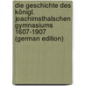 Die Geschichte Des Königl. Joachimsthalschen Gymnasiums 1607-1907 (German Edition) door Wetzel Erich