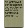 Die Götterwelt Der Deutschen Und Nordischen Völker: Eine Darstellung, Volume 1... door Wilhelm Mannhardt