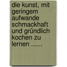 Die Kunst, Mit Geringem Aufwande Schmackhaft Und Gründlich Kochen Zu Lernen ...... door Elisabetha Emerich