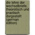 Die Lehre Der Wechselbriefe, Theoretisch Und Practisch Dargestellt (German Edition)
